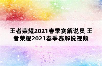 王者荣耀2021春季赛解说员 王者荣耀2021春季赛解说视频